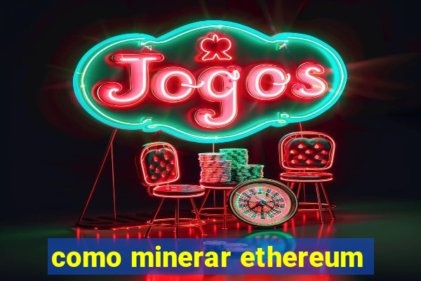 como minerar ethereum